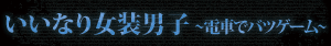 いいなり女装男子～電車でバツゲーム～