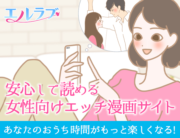 エルラブはラブコスメ運営のエッチ漫画サイトです。女性のために厳選したえっち漫画を取り揃えています。