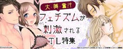 【エッチ漫画・TLマンガ特集】フェチ（性癖）特集