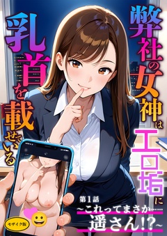 弊社の女神はエロ垢に乳首を載せている 第1話 ~これってまさか……遥さん!?~ モザイク版