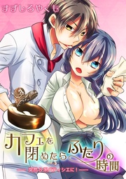 すずしろやくも：カフェを閉めたらふたりの時間-突然S系パティシエに！-