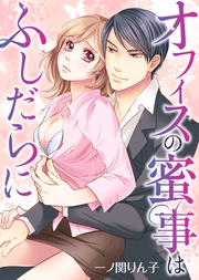 一ノ関りん子／極上ハニラブ編集部：オフィスの蜜事はふしだらに