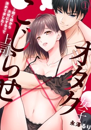 永澤るり：オタク女子×こじらせ上司～抱く前から大切にするって決めてました～
