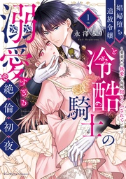 永澤るり：娼婦堕ち追放令嬢と冷酷騎士の溺愛すぎる絶倫初夜～愛重めの執愛で毎晩抱きつぶされています【単行本版】