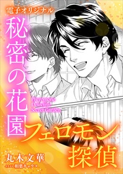 丸木文華/相葉キョウコ:フェロモン探偵 秘密の花園 【電子オリジナル】