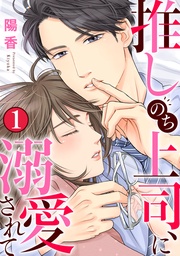 陽香:推しのち上司、に溺愛されて