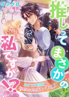 推しってまさかの私ですか！？～カタブツ将軍は元聖女の料理番を一途に愛す～