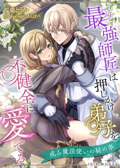 最強師匠は押しかけ弟子を不健全に愛でる～或る魔法使いの秘め事～