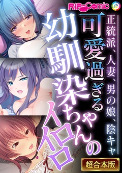 可愛過ぎる幼馴染ちゃんのイロイロ ～正統派、人妻、男の娘、陰キャ～【超合本シリーズ】
