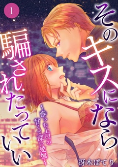 そのキスになら騙されたっていい～酔った上司の甘くて深い愛撫～