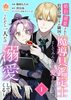 婚約破棄された伯爵令嬢ですが隣国で魔導具鑑定士としてみんなから愛されています～ただし一人だけ溺愛してくる～【合本版】